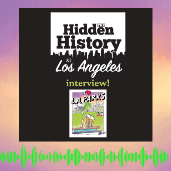 [Interviewed] Hidden History of Los Angeles: We Heart L.A. Parks